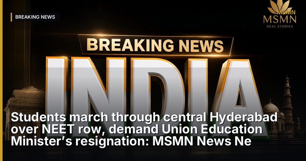 Students march through central Hyderabad over NEET row, demand Union Education Minister’s resignation: MSMN News Ne — Delhi, India — Open Graph