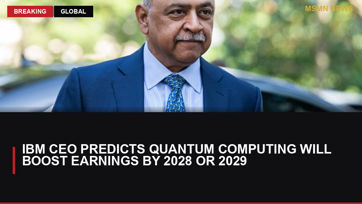 IBM CEO Predicts Quantum Computing Will Boost Earnings by 2028 or 2029: MSMN News — image from CNBC Top News