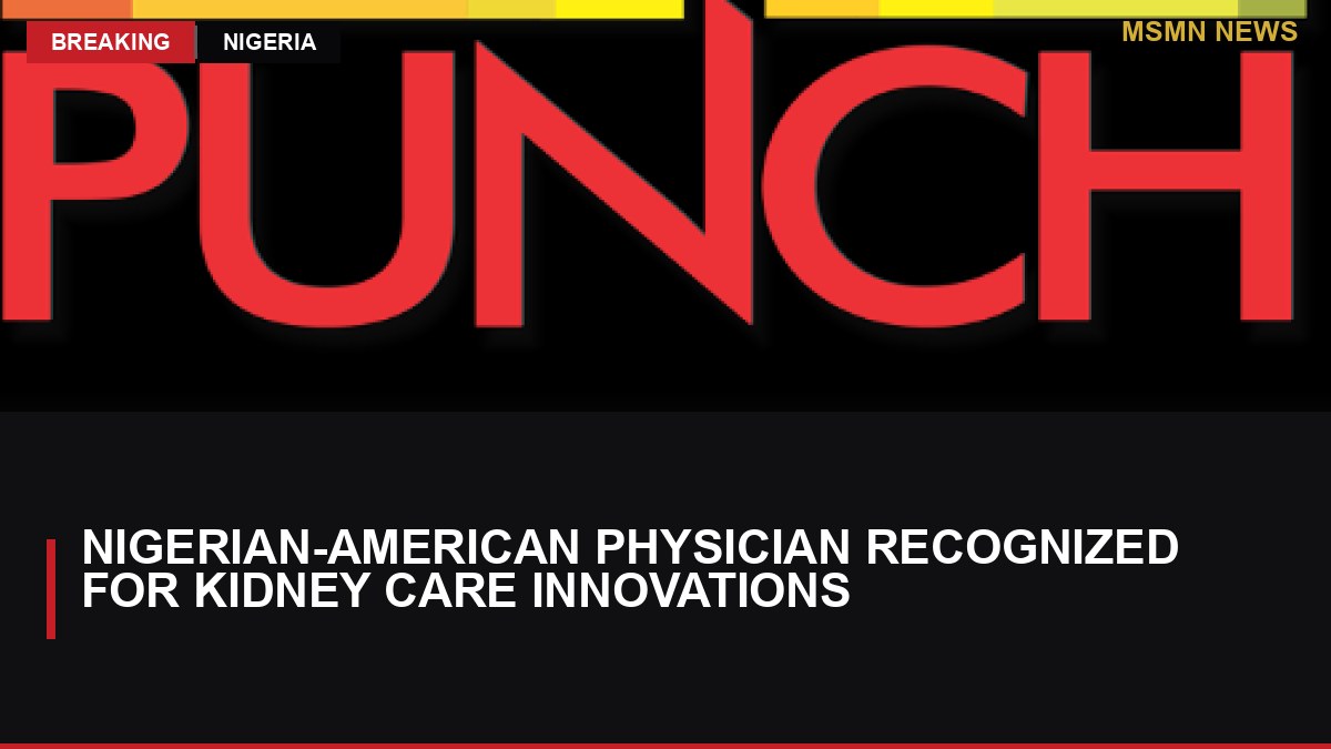 Nigerian-American Physician Recognized for Kidney Care Innovations: MSMN News — image from Punch Nigeria