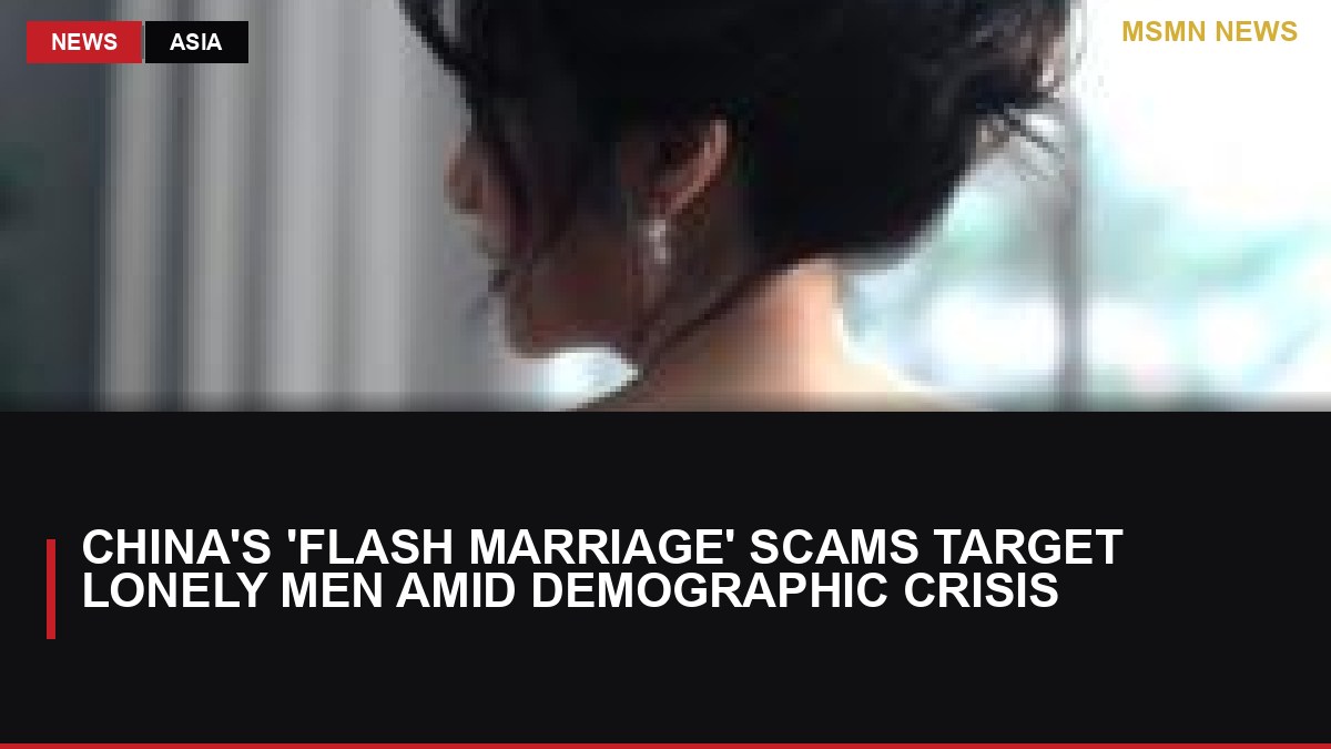China's 'Flash Marriage' Scams Target Lonely Men Amid Demographic Crisis: MSMN News — image from BBC Asia