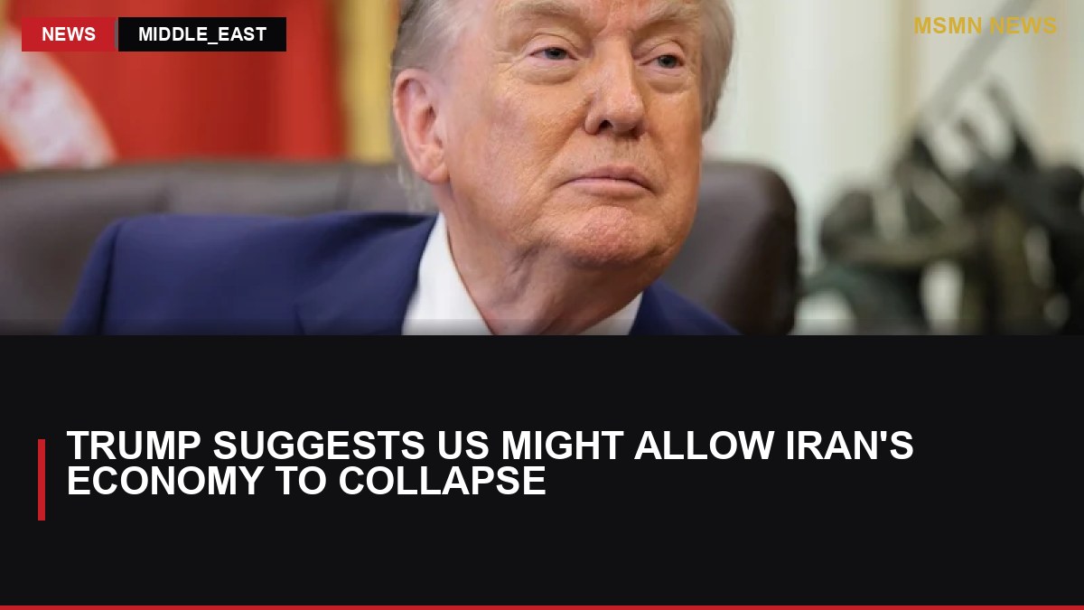 Trump Suggests US Might Allow Iran's Economy to Collapse: MSMN News — image from RTE News