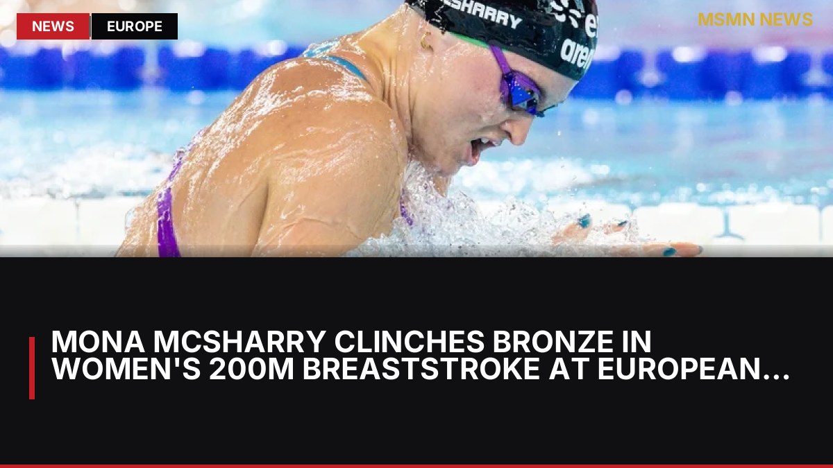 Mona McSharry Clinches Bronze in Women's 200m Breaststroke at European Championships: MSMN News — image from RTE News