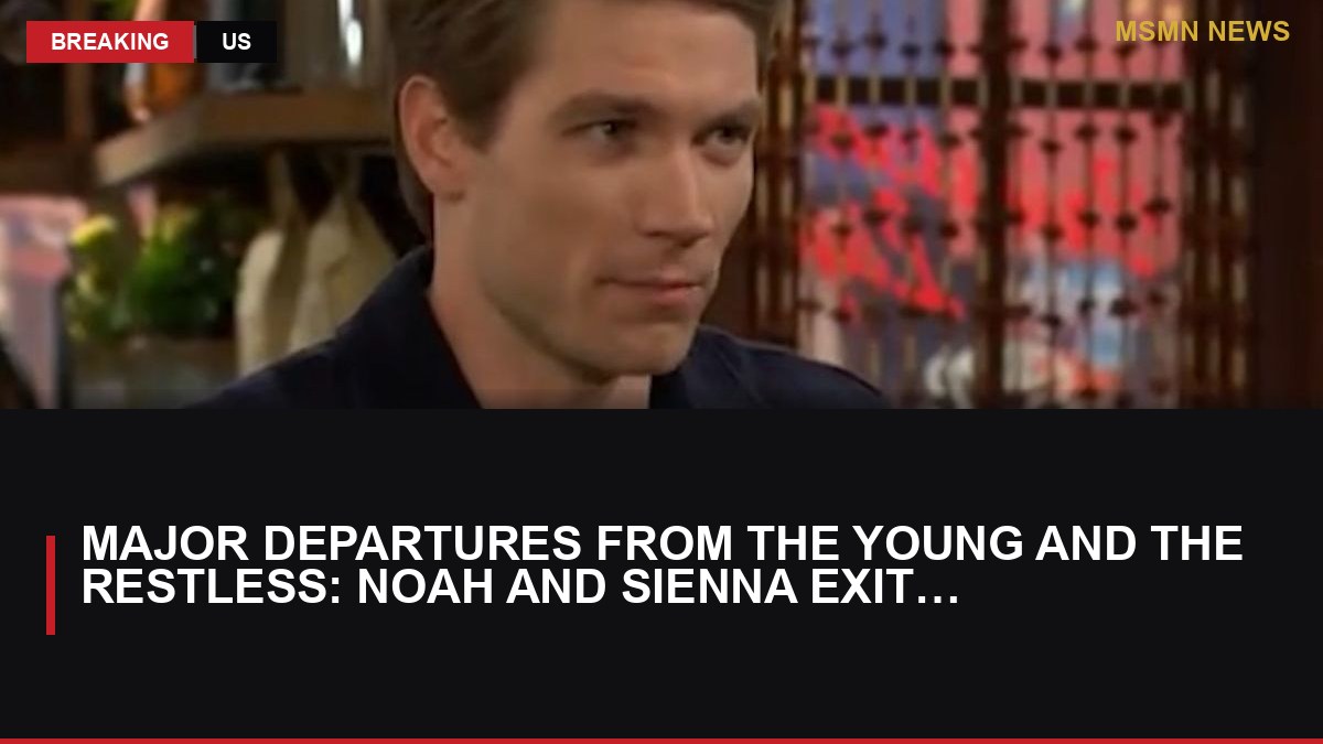Major Departures from The Young and the Restless: Noah and Sienna Exit Genoa City: MSMN News — image from ComingSoon