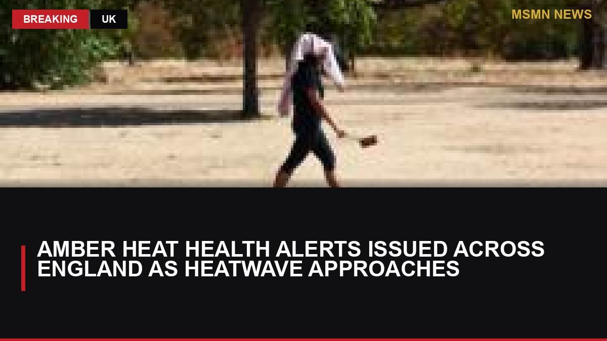 Amber Heat Health Alerts Issued Across England as Heatwave Approaches: MSMN News — image from BBC UK