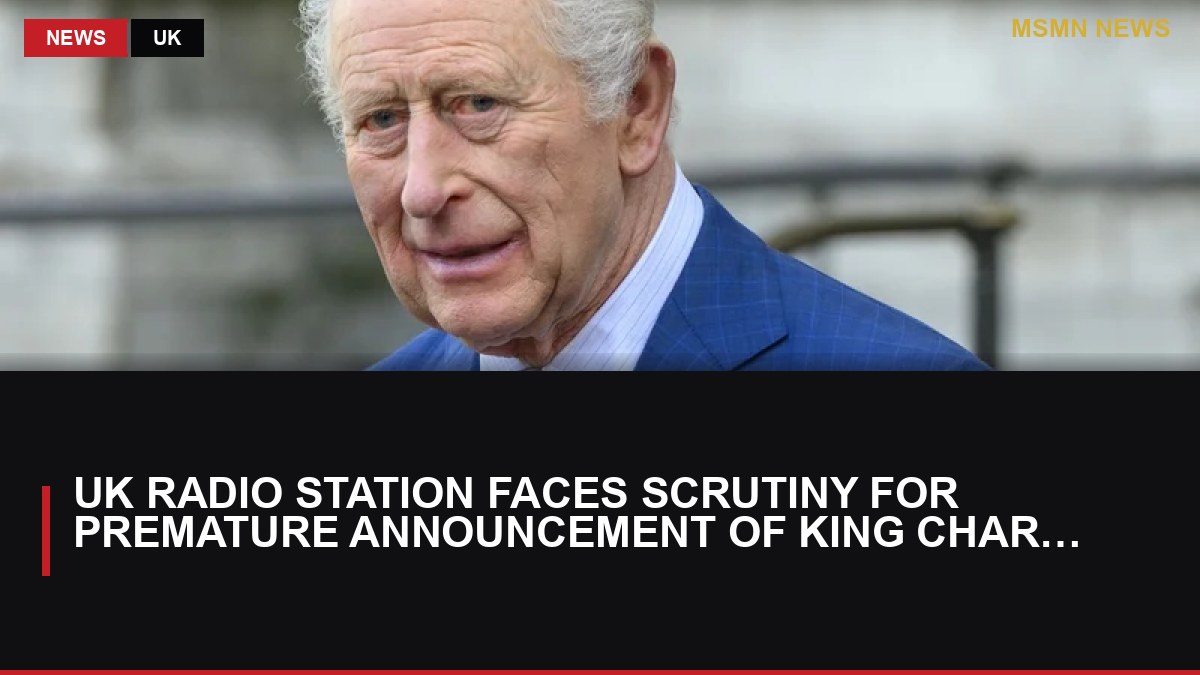 UK Radio Station Faces Scrutiny for Premature Announcement of King Charles' Death: MSMN News — image from RTE News