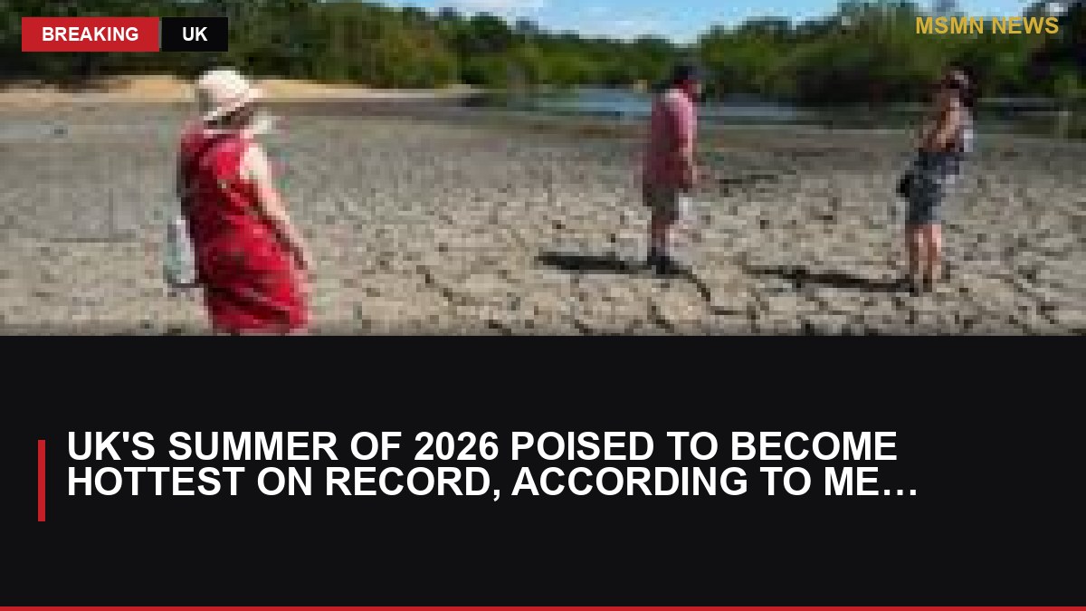 UK's Summer of 2026 Poised to Become Hottest on Record, According to Met Office: MSMN News — image from BBC UK