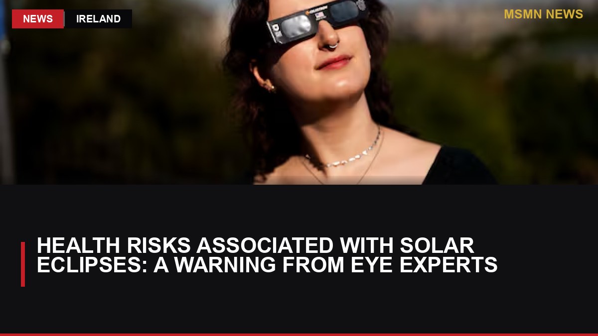 Health Risks Associated with Solar Eclipses: A Warning from Eye Experts: MSMN News — image from Irish Times