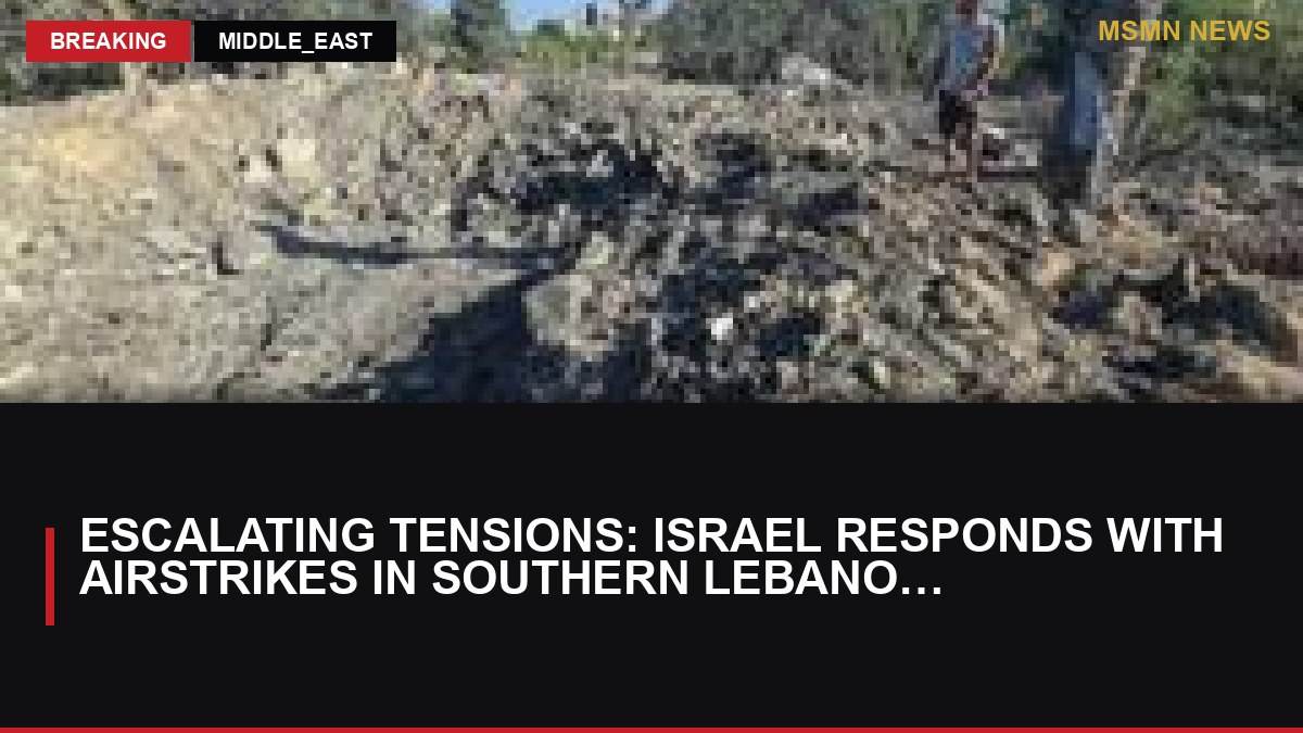 Escalating Tensions: Israel Responds with Airstrikes in Southern Lebanon Following Soldier Deaths: MSMN News — image from BBC Middle East