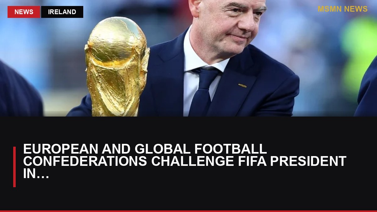 European and Global Football Confederations Challenge FIFA President Infantino: MSMN News — image from RTE News