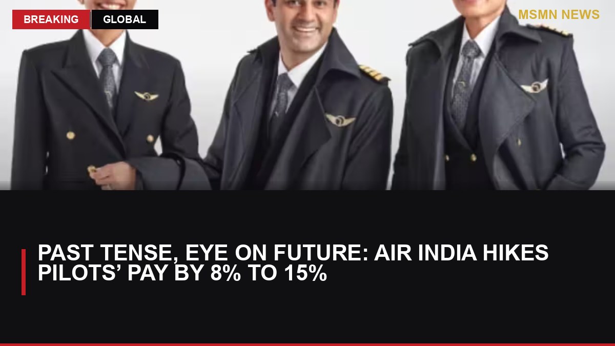 Past tense, eye on future: Air India hikes pilots’ pay by 8% to 15%: MSMN News — image from Times of India