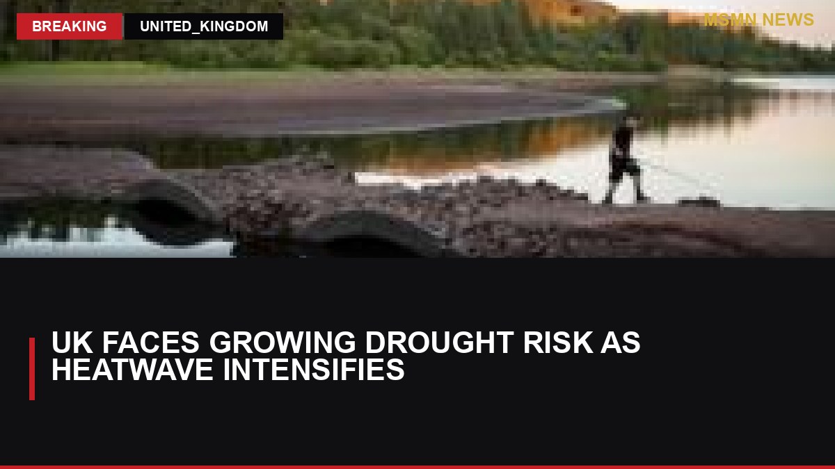 UK Faces Growing Drought Risk as Heatwave Intensifies: MSMN News — image from BBC UK