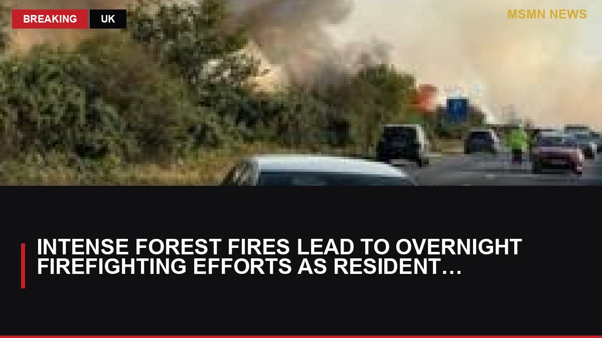 Intense Forest Fires Lead to Overnight Firefighting Efforts as Residents Abandon Vehicles: MSMN News — image from BBC UK