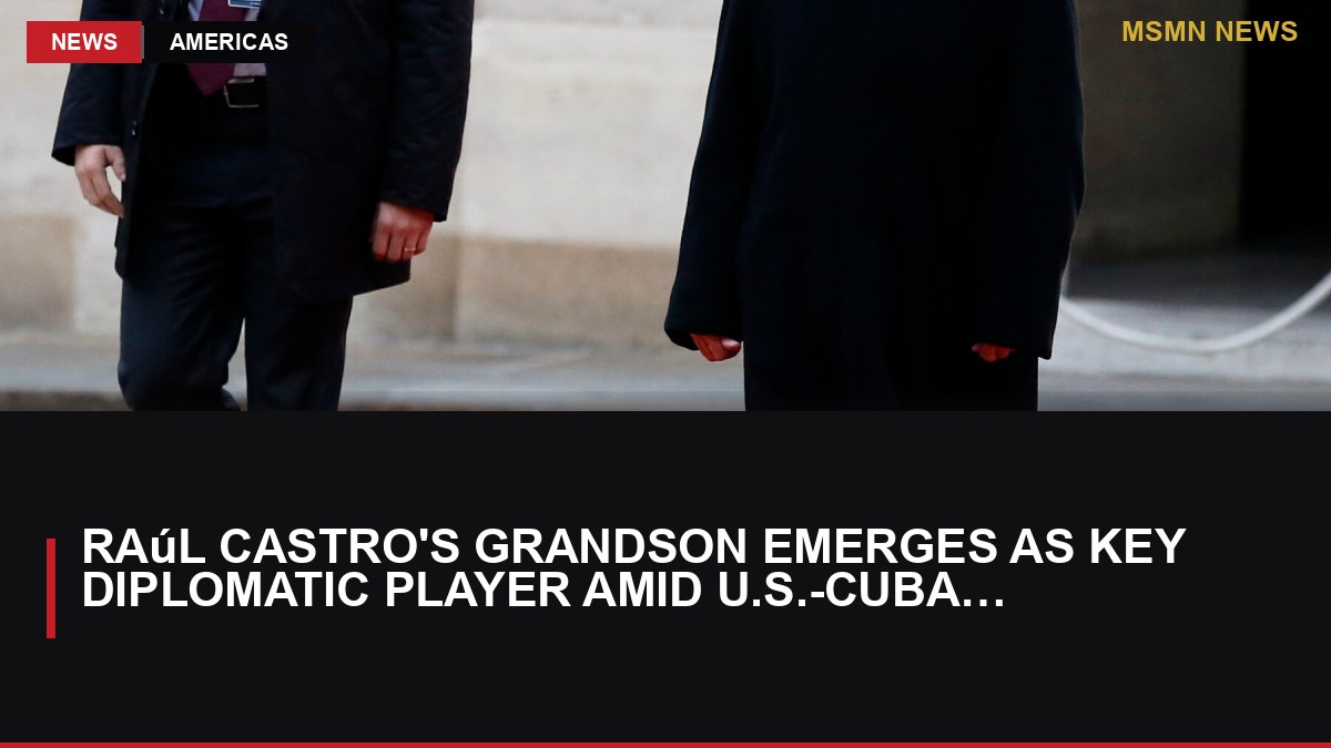 Raúl Castro's Grandson Emerges as Key Diplomatic Player Amid U.S.-Cuba Relations: MSMN News — image from NYT World