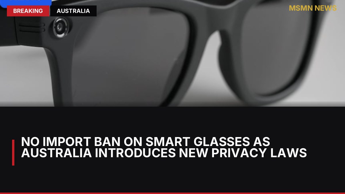 No Import Ban on Smart Glasses as Australia Introduces New Privacy Laws: MSMN News — image from ABC Australia