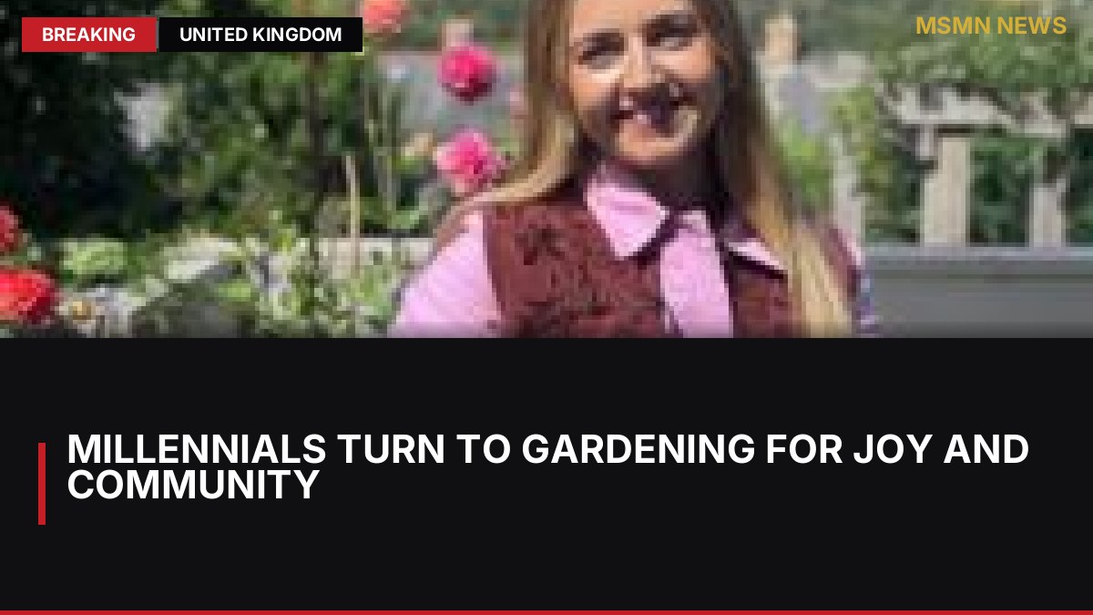 Millennials Turn to Gardening for Joy and Community: MSMN News — image from BBC UK