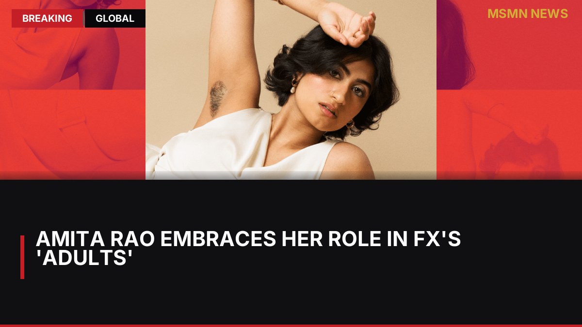 Amita Rao Embraces Her Role in FX's 'Adults': MSMN News — image from Hollywood Reporter