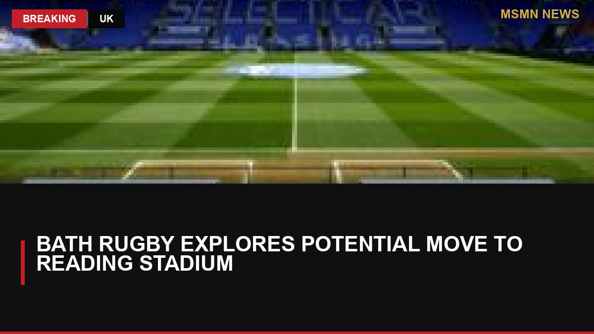 Bath Rugby Explores Potential Move to Reading Stadium: MSMN News — image from BBC Sport