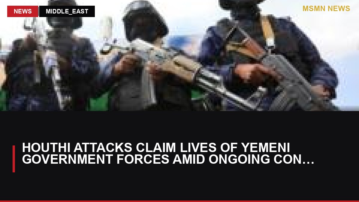 Houthi Attacks Claim Lives of Yemeni Government Forces Amid Ongoing Conflict: MSMN News — image from BBC Middle East