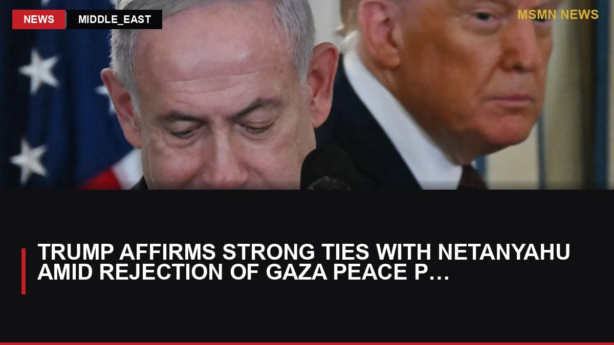 Trump Affirms Strong Ties with Netanyahu Amid Rejection of Gaza Peace Plan: MSMN News — image from Al Jazeera English