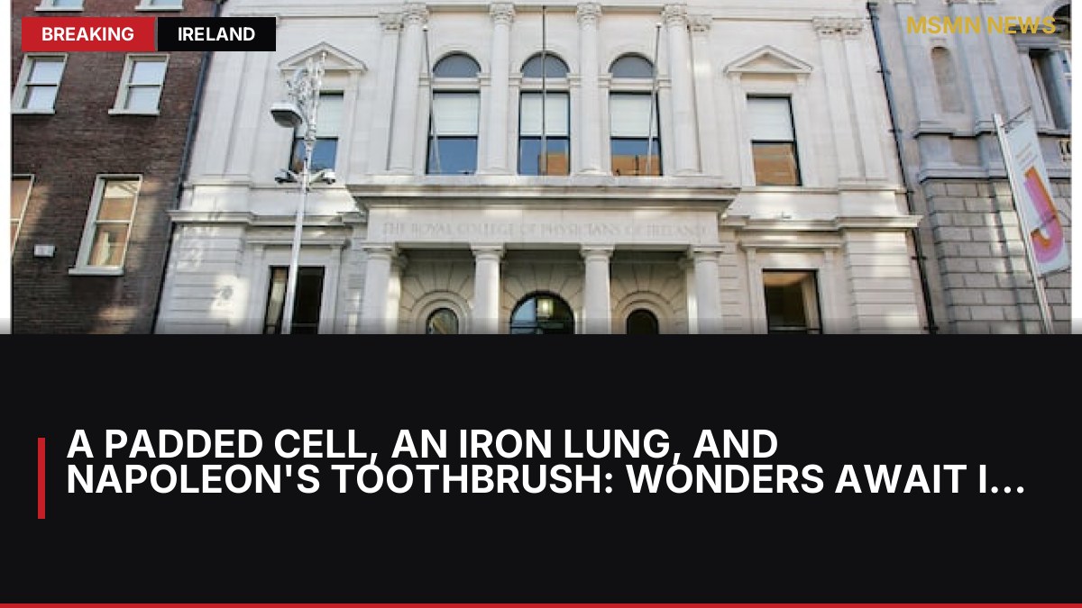 A Padded Cell, an Iron Lung, and Napoleon's Toothbrush: Wonders Await in Planned Medical Museum: MSMN News — image from Irish Times