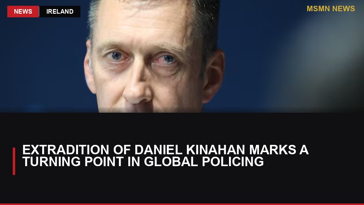 Extradition of Daniel Kinahan Marks a Turning Point in Global Policing: MSMN News — image from Irish Times