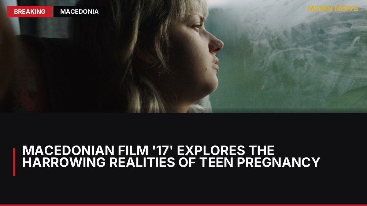 Macedonian Film '17' Explores the Harrowing Realities of Teen Pregnancy: MSMN News — image from Variety