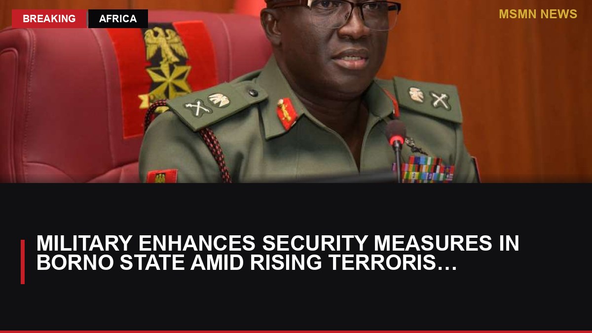 Military Enhances Security Measures in Borno State Amid Rising Terrorist Threats: MSMN News — image from Daily Post Nigeria