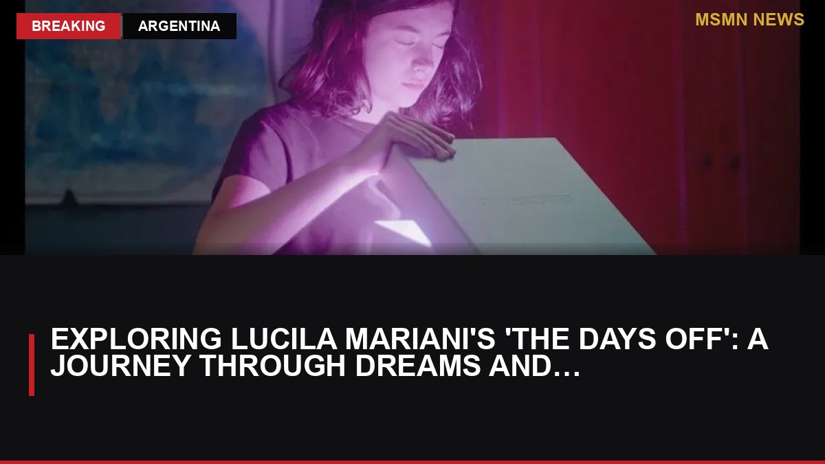 Exploring Lucila Mariani's 'The Days Off': A Journey Through Dreams and Identity: MSMN News — image from Hollywood Reporter Movies