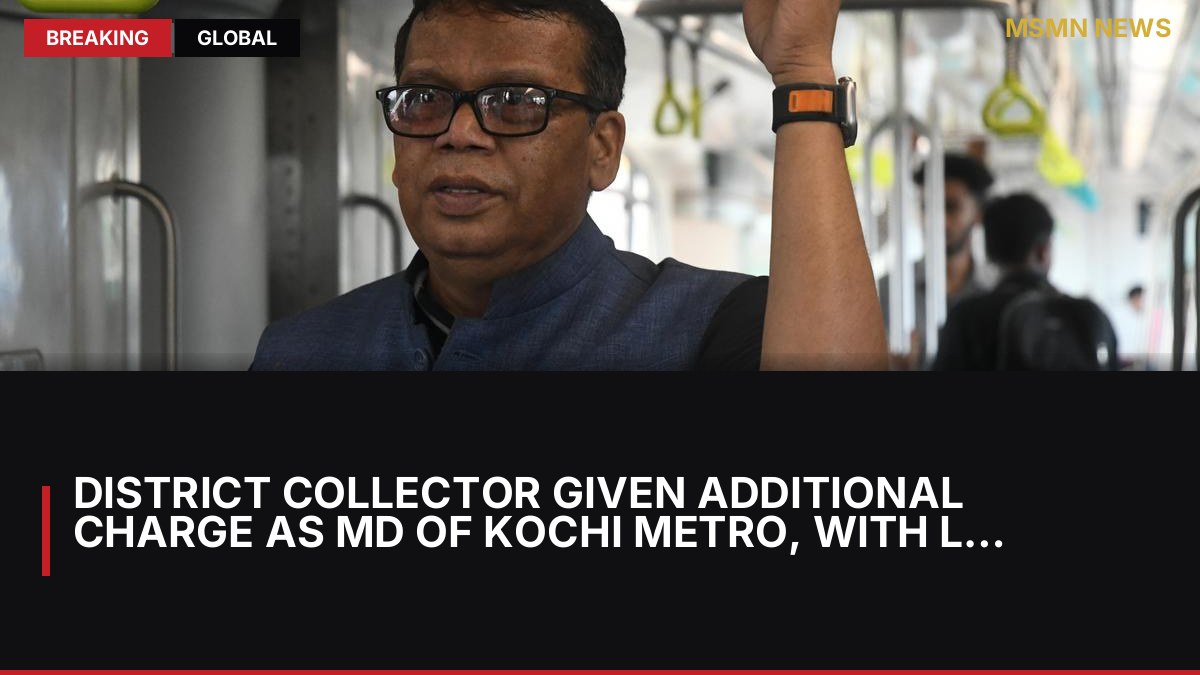 District Collector given additional charge as MD of Kochi metro, with Loknath Behera’s term ending on August 3: MSMN News — image from The Hindu National