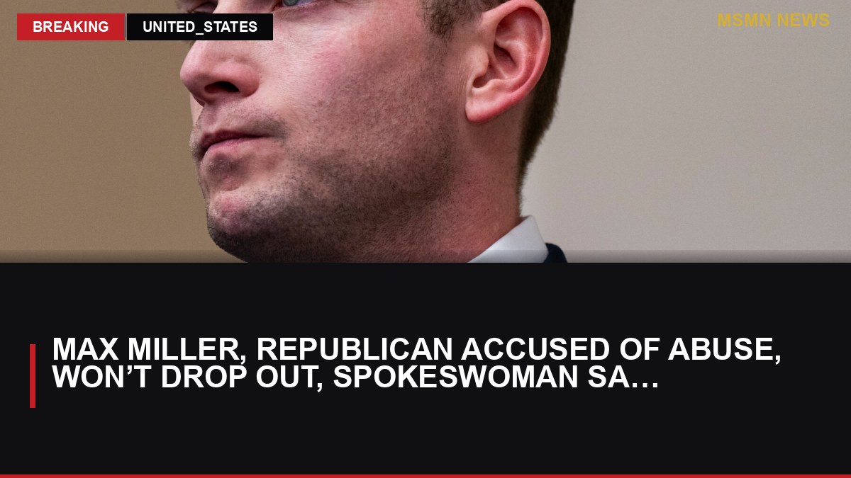 Max Miller, Republican Accused of Abuse, Won’t Drop Out, Spokeswoman Says: MSMN News — image from NYT US