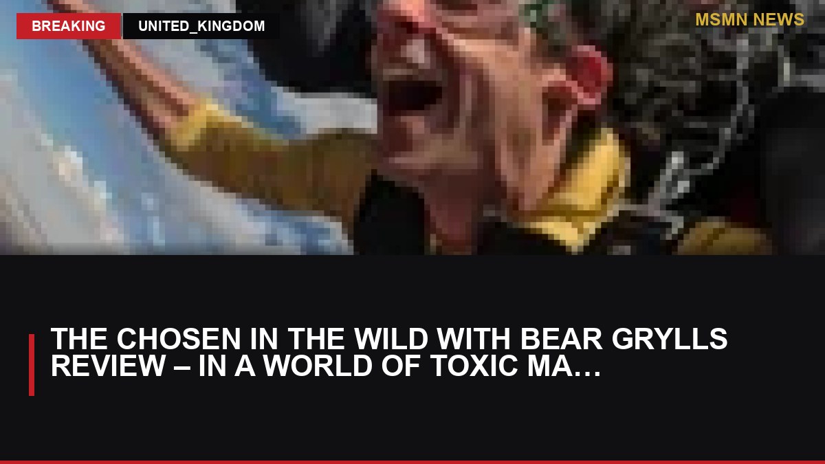 The Chosen in the Wild with Bear Grylls review – in a world of toxic masculinity, this feels radical at points: MSMN News — image from Guardian UK