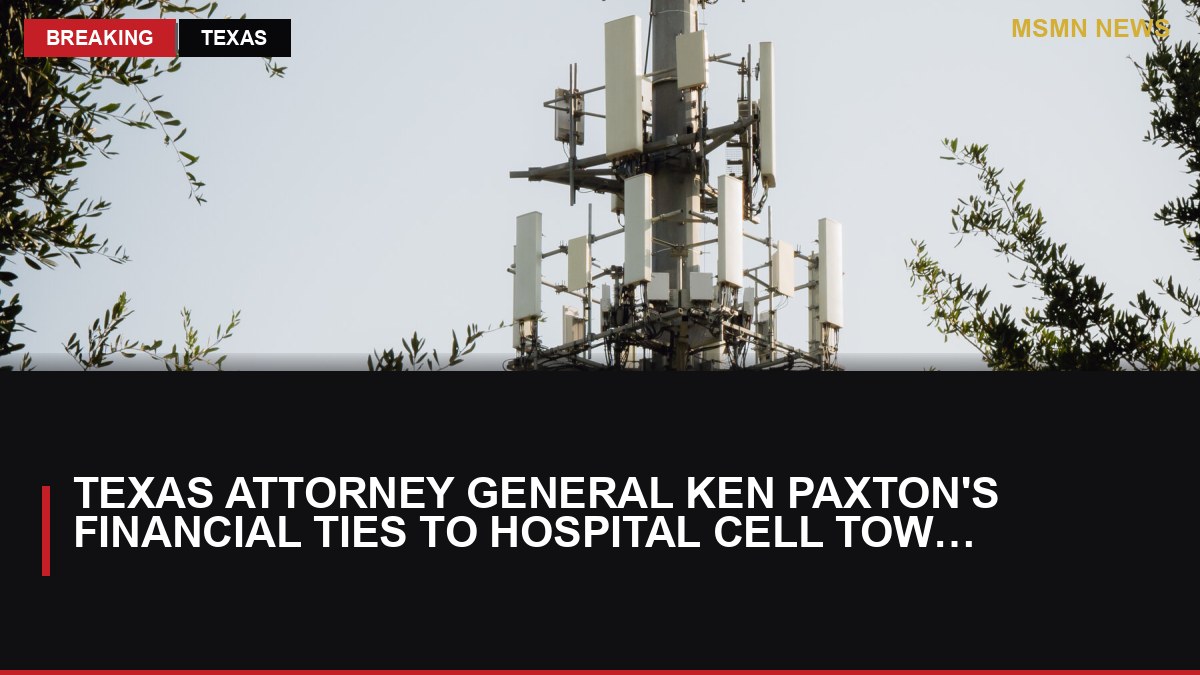Texas Attorney General Ken Paxton's Financial Ties to Hospital Cell Tower Raise Ethical Questions: MSMN News — image from NYT US