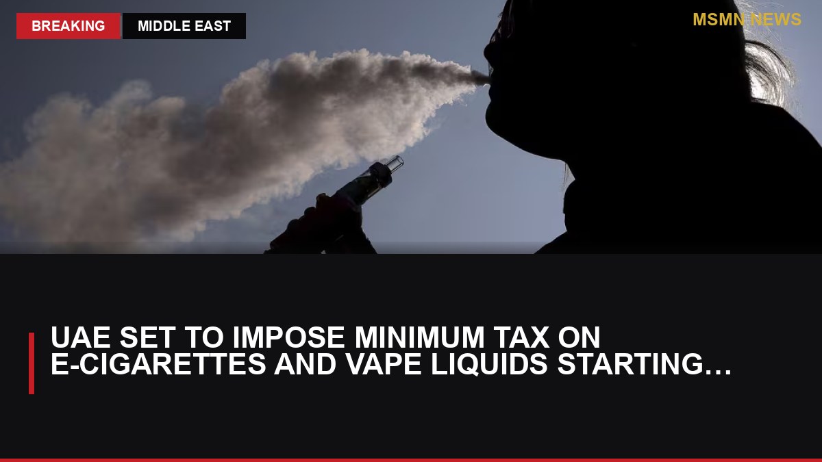 UAE Set to Impose Minimum Tax on E-Cigarettes and Vape Liquids Starting September 1: MSMN News — image from The National UAE