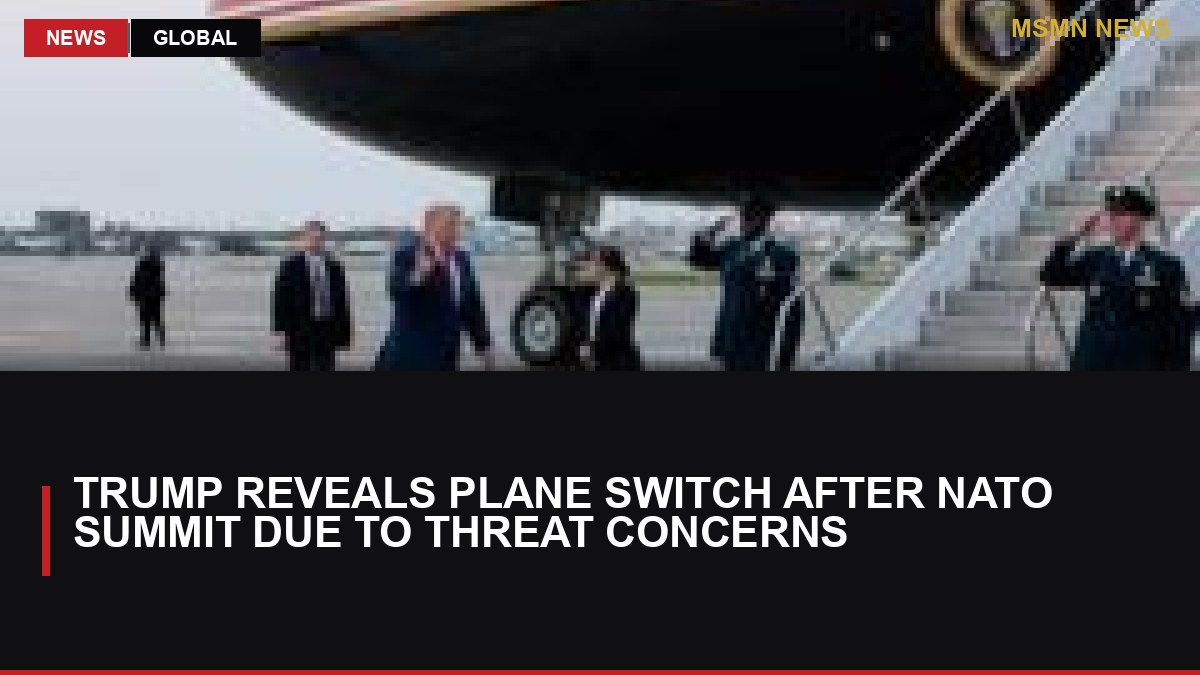 Trump Reveals Plane Switch After NATO Summit Due to Threat Concerns: MSMN News — image from BBC World
