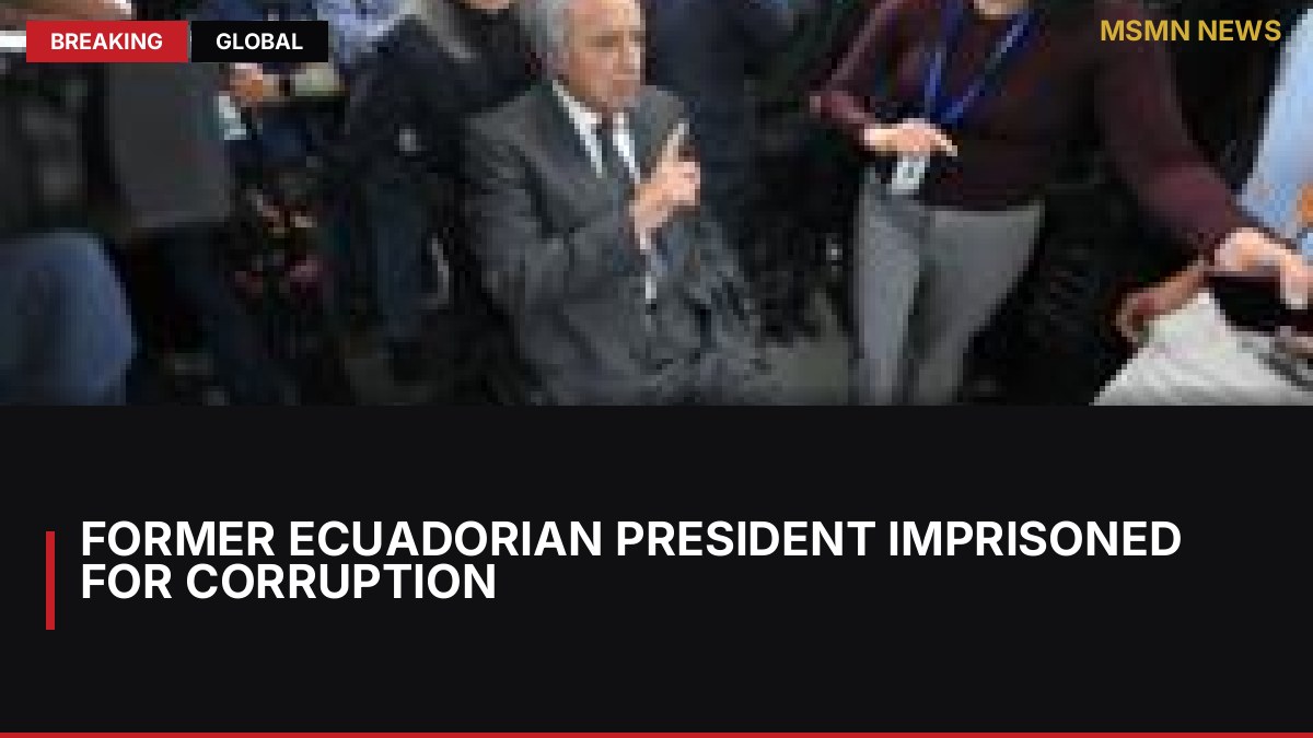 Former Ecuadorian president imprisoned for corruption: MSMN News — image from BBC Latin America