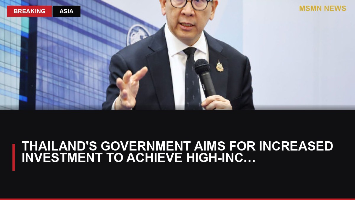 Thailand's Government Aims for Increased Investment to Achieve High-Income Status: MSMN News — image from Bangkok Post