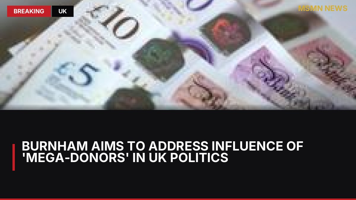 Burnham Aims to Address Influence of 'Mega-Donors' in UK Politics: MSMN News — image from BBC UK